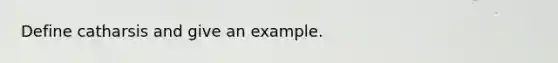 Define catharsis and give an example.