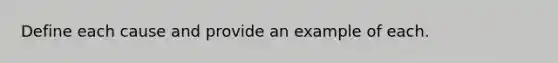 Define each cause and provide an example of each.