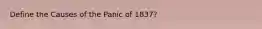 Define the Causes of the Panic of 1837?