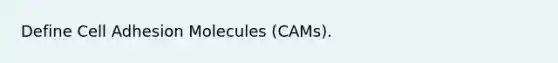 Define Cell Adhesion Molecules (CAMs).