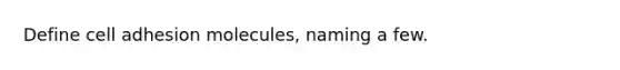 Define cell adhesion molecules, naming a few.