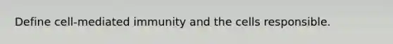 Define cell-mediated immunity and the cells responsible.