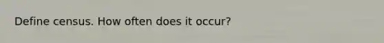 Define census. How often does it occur?