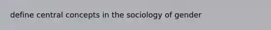 define central concepts in the sociology of gender