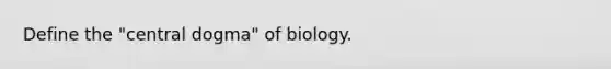 Define the "central dogma" of biology.