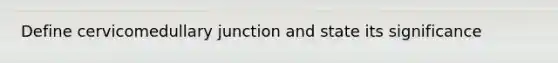 Define cervicomedullary junction and state its significance