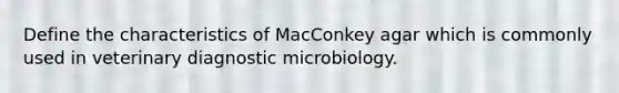 Define the characteristics of MacConkey agar which is commonly used in veterinary diagnostic microbiology.