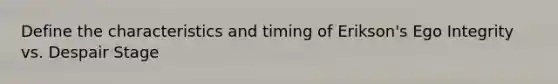 Define the characteristics and timing of Erikson's Ego Integrity vs. Despair Stage