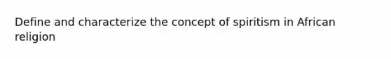 Define and characterize the concept of spiritism in African religion
