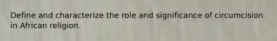 Define and characterize the role and significance of circumcision in African religion.