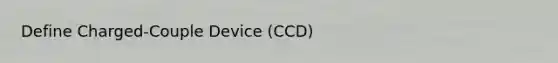 Define Charged-Couple Device (CCD)