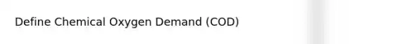 Define Chemical Oxygen Demand (COD)