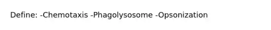 Define: -Chemotaxis -Phagolysosome -Opsonization