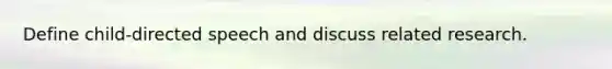 Define child-directed speech and discuss related research.