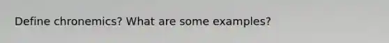 Define chronemics? What are some examples?