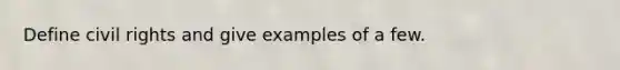 Define civil rights and give examples of a few.