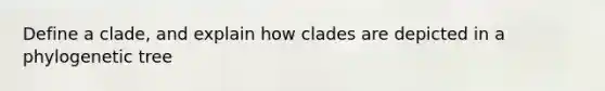 Define a clade, and explain how clades are depicted in a phylogenetic tree