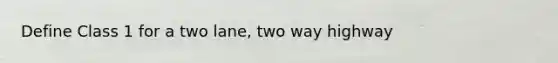 Define Class 1 for a two lane, two way highway