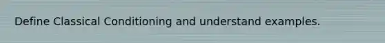 Define Classical Conditioning and understand examples.