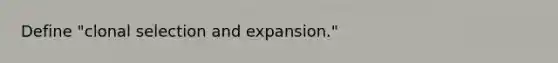 Define "clonal selection and expansion."