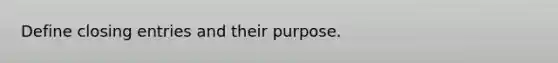 Define closing entries and their purpose.