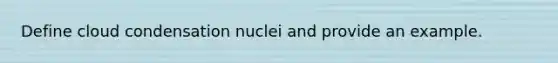 Define cloud condensation nuclei and provide an example.