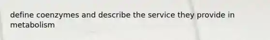 define coenzymes and describe the service they provide in metabolism