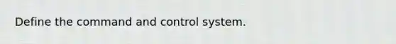 Define the command and control system.