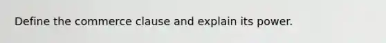 Define the commerce clause and explain its power.