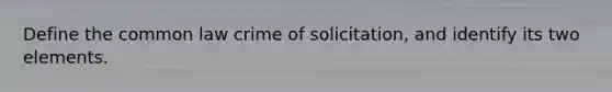 Define the common law crime of solicitation, and identify its two elements.