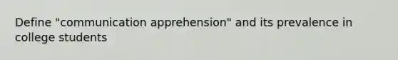 Define "communication apprehension" and its prevalence in college students