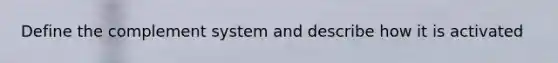 Define the complement system and describe how it is activated