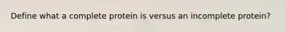 Define what a complete protein is versus an incomplete protein?