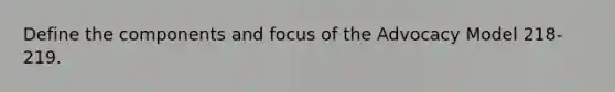 Define the components and focus of the Advocacy Model 218-219.