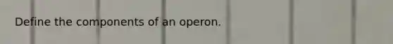 Define the components of an operon.