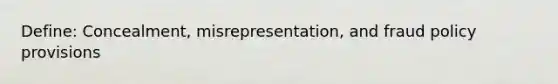 Define: Concealment, misrepresentation, and fraud policy provisions