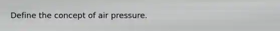 Define the concept of air pressure.