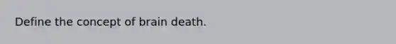 Define the concept of brain death.