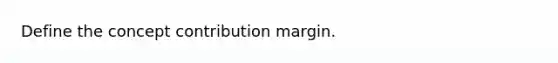 Define the concept contribution margin.