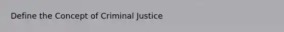 Define the Concept of Criminal Justice