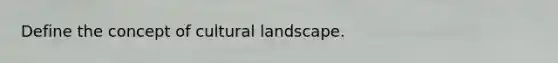 Define the concept of cultural landscape.