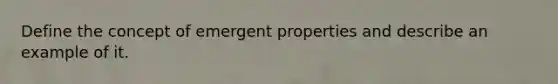 Define the concept of emergent properties and describe an example of it.