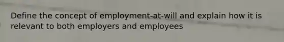 Define the concept of employment-at-will and explain how it is relevant to both employers and employees