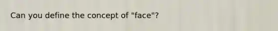 Can you define the concept of "face"?