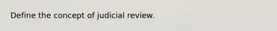 Define the concept of judicial review.