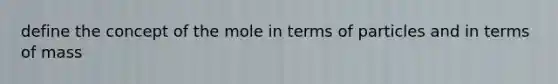 define the concept of the mole in terms of particles and in terms of mass