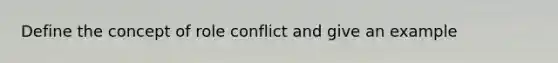 Define the concept of role conflict and give an example