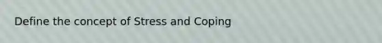 Define the concept of Stress and Coping