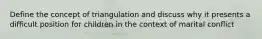 Define the concept of triangulation and discuss why it presents a difficult position for children in the context of marital conflict
