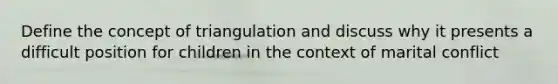 Define the concept of triangulation and discuss why it presents a difficult position for children in the context of marital conflict